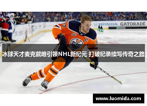 冰球天才麦克戴维引领NHL新纪元 打破纪录续写传奇之路
